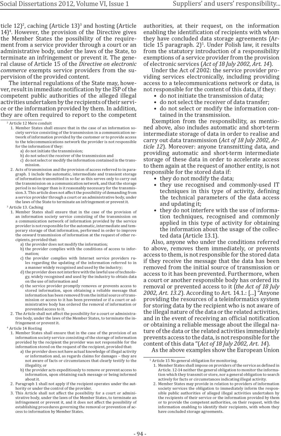 terminate an infringement or prevent it. The general clause of Article 15 of the Directive on electronic commerce exempts service providers from the supervision of the provided content.