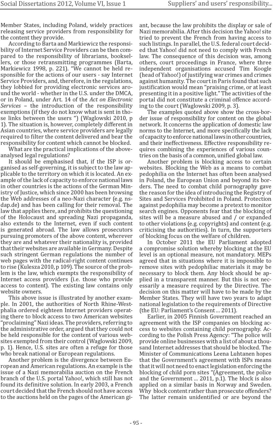 According to Barta and Markiewicz the responsibility of Internet Service Providers can be then compared to the responsibility of librarians, booksellers, or those retransmitting programmes (Barta,