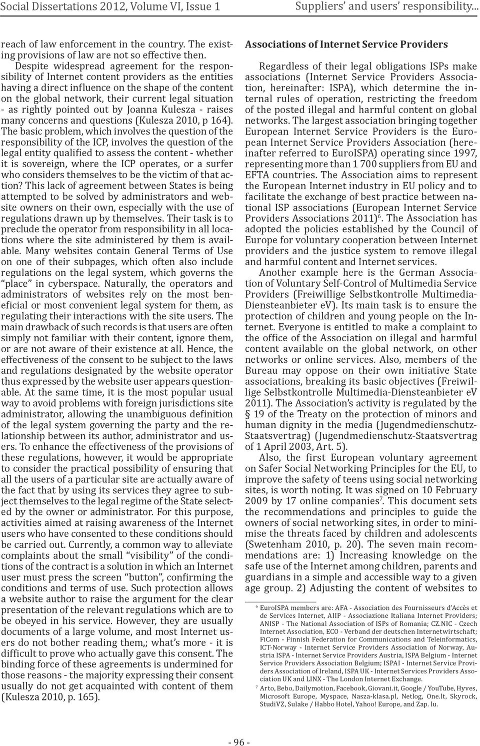 Despite widespread agreement for the responsibility of Internet content providers as the entities having a direct influence on the shape of the content on the global network, their current legal