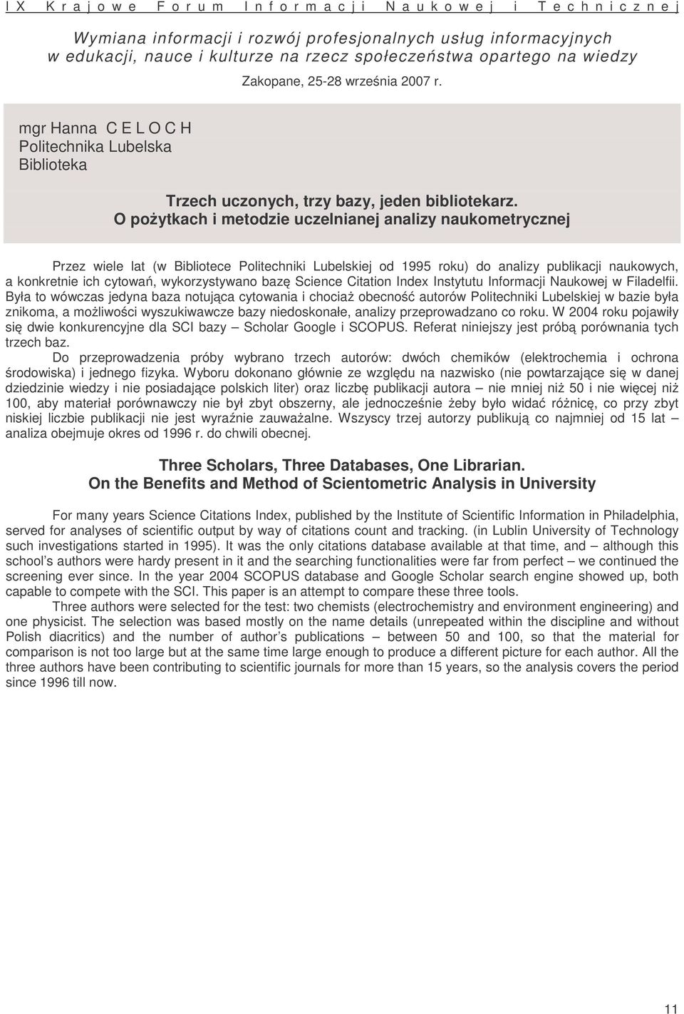 O pożytkach i metodzie uczelnianej analizy naukometrycznej Przez wiele lat (w Bibliotece Politechniki Lubelskiej od 1995 roku) do analizy publikacji naukowych, a konkretnie ich cytowań,