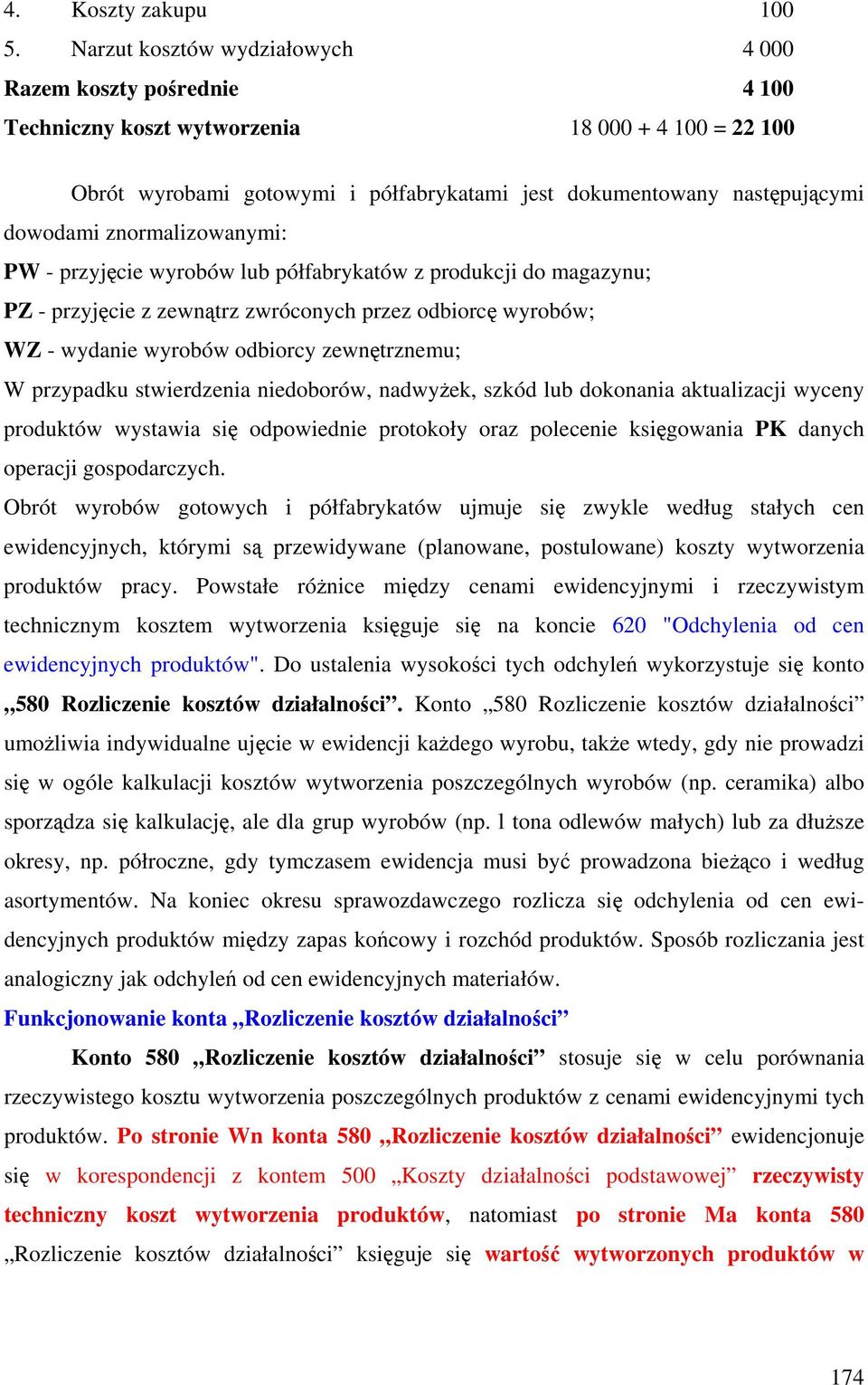 znormalizowanymi: PW - przyjęcie wyrobów lub półfabrykatów z produkcji do magazynu; PZ - przyjęcie z zewnątrz zwróconych przez odbiorcę wyrobów; WZ - wydanie wyrobów odbiorcy zewnętrznemu; W