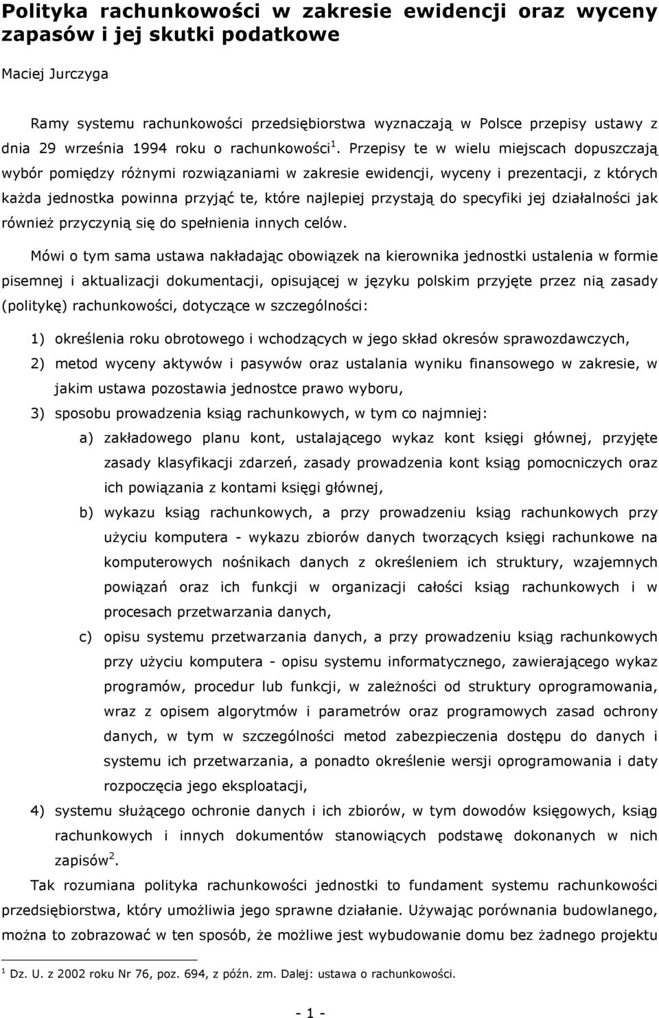 Przepisy te w wielu miejscach dopuszczają wybór pomiędzy róŝnymi rozwiązaniami w zakresie ewidencji, wyceny i prezentacji, z których kaŝda jednostka powinna przyjąć te, które najlepiej przystają do