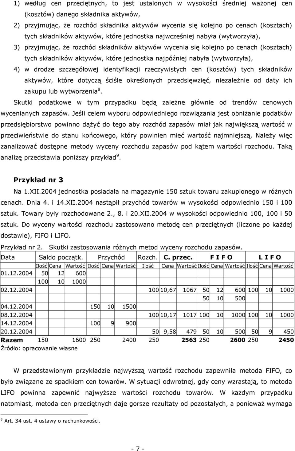 które jednostka najpóźniej nabyła (wytworzyła), 4) w drodze szczegółowej identyfikacji rzeczywistych cen (kosztów) tych składników aktywów, które dotyczą ściśle określonych przedsięwzięć, niezaleŝnie