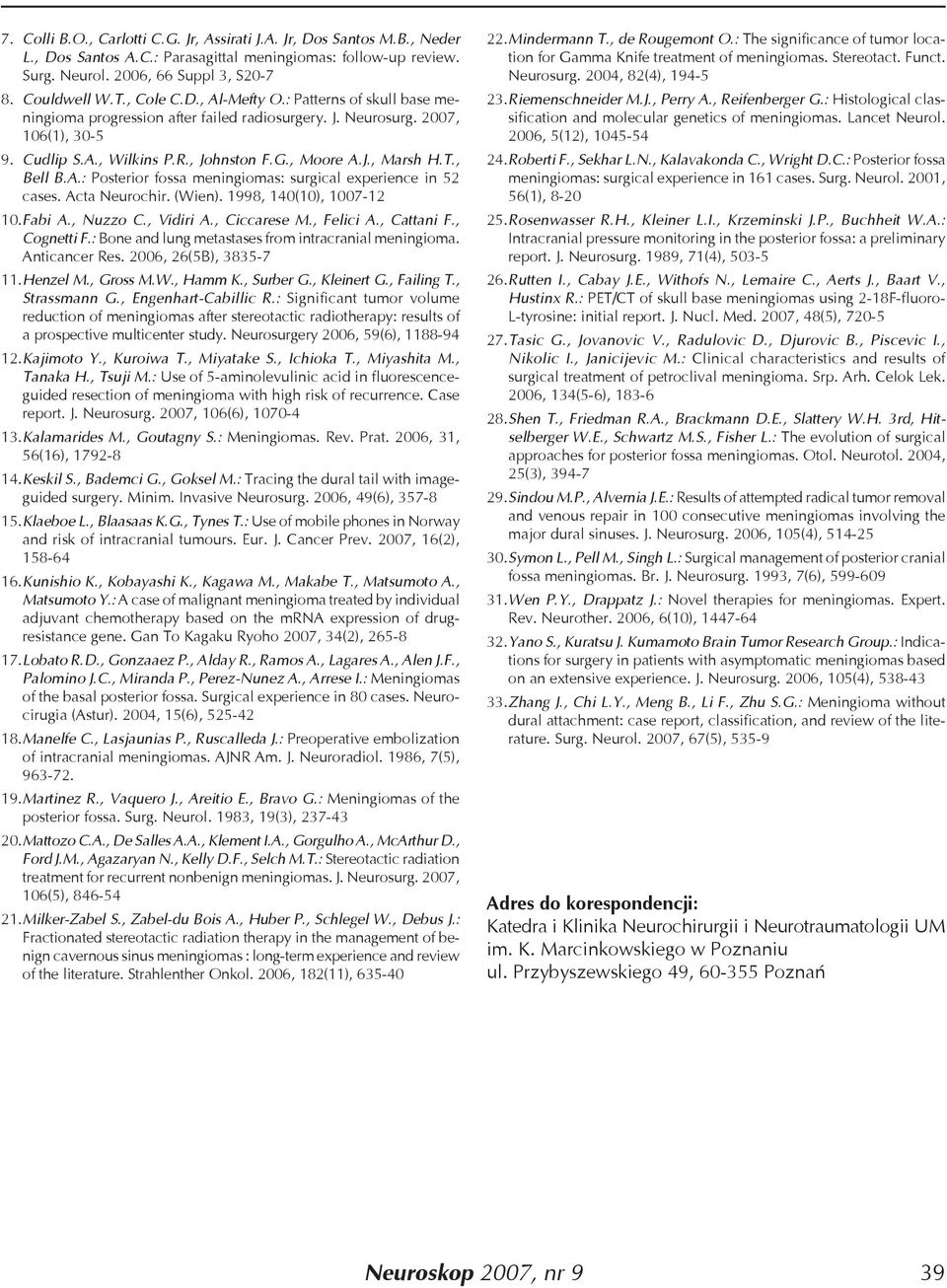 , Bell B.A.: Posterior fossa meningiomas: surgical experience in 52 cases. Acta Neurochir. (Wien). 1998, 140(10), 1007-12 10. Fabi A., Nuzzo C., Vidiri A., Ciccarese M., Felici A., Cattani F.