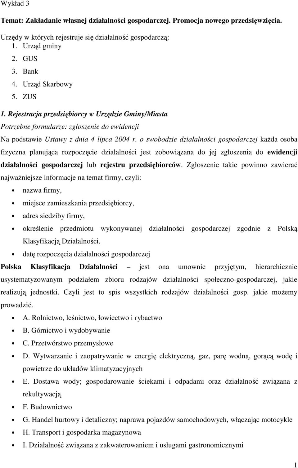 o swobodzie działalności gospodarczej kaŝda osoba fizyczna planująca rozpoczęcie działalności jest zobowiązana do jej zgłoszenia do ewidencji działalności gospodarczej lub rejestru przedsiębiorców.