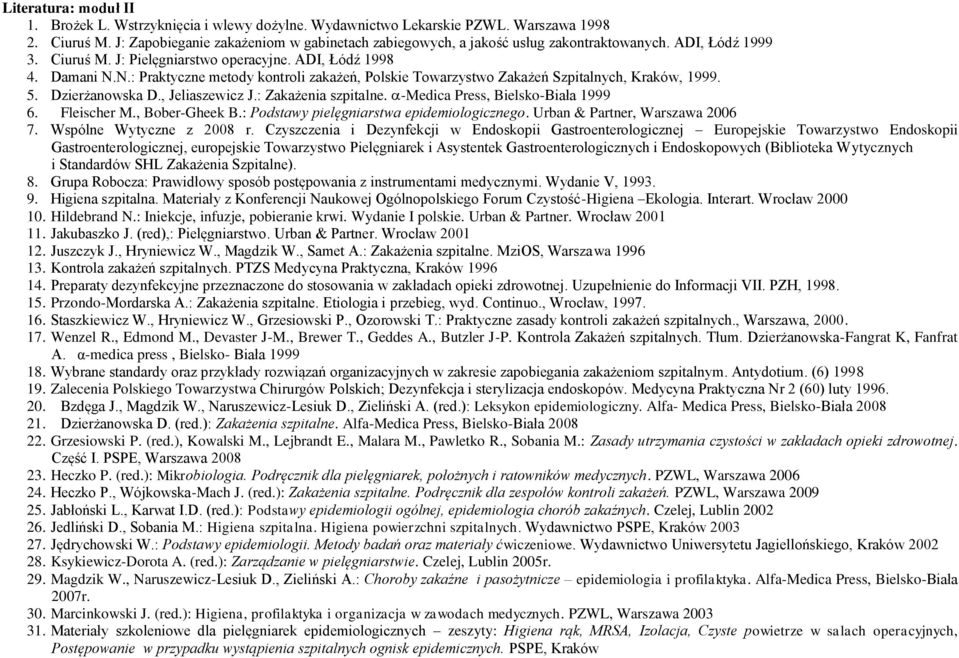 N.: Praktyczne metody kontroli zakażeń, Polskie Towarzystwo Zakażeń Szpitalnych, Kraków, 999. 5. Dzierżanowska D., Jeliaszewicz J.: Zakażenia szpitalne. -Medica Press, Bielsko-Biała 999 6.