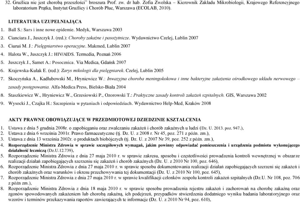 : Sars i inne nowe epidemie. Medyk, Warszawa 003. Cianciara J., Juszczyk J. (red.): Choroby zakaźne i pasożytnicze. Wydawnictwo Czelej, Lublin 007 3. Ciuruś M. J.: Pielęgniarstwo operacyjne.