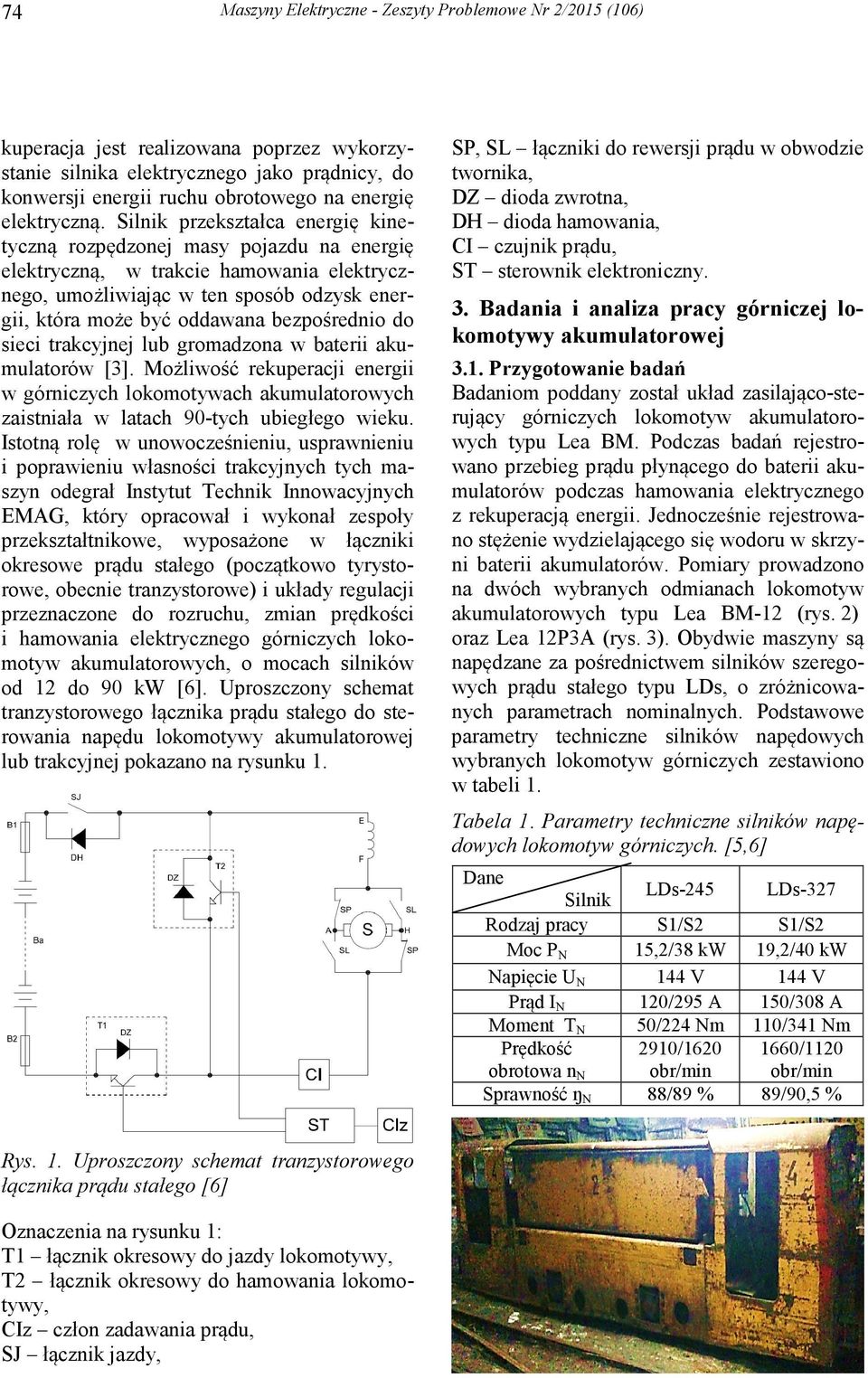 bezpośrednio do sieci trakcyjnej lub gromadzona w baterii akumulatorów [3]. Możliwość rekuperacji energii w górniczych lokomotywach akumulatorowych zaistniała w latach 90-tych ubiegłego wieku.