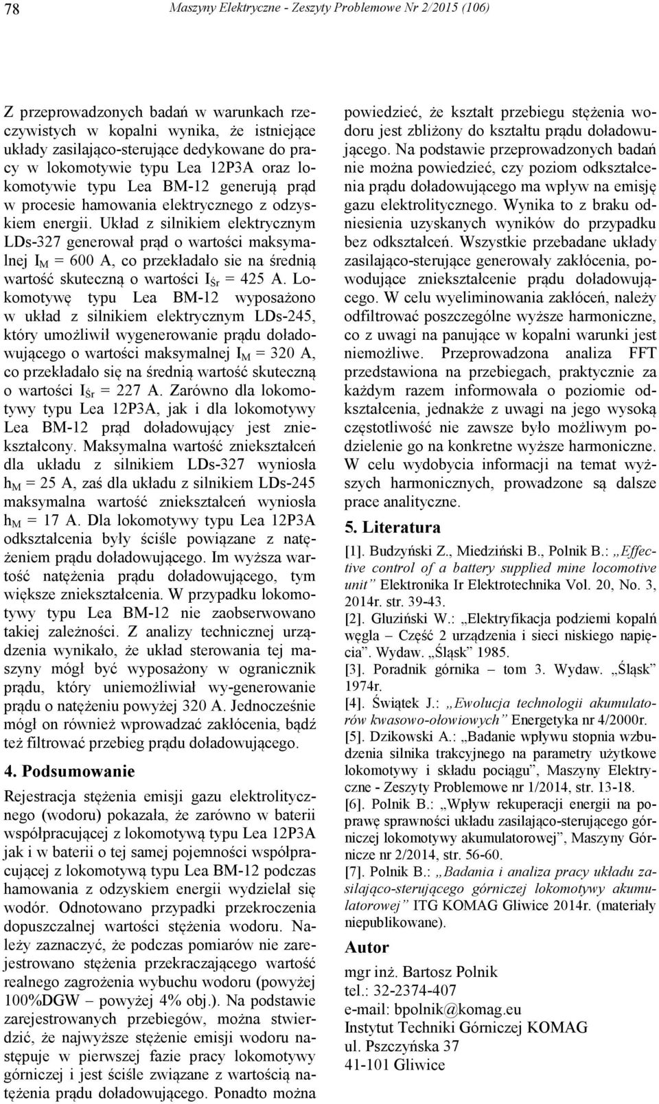 Układ z silnikiem elektrycznym LDs-327 generował prąd o wartości maksymalnej I M = 600 A, co przekładało sie na średnią wartość skuteczną o wartości I Śr = 425 A.