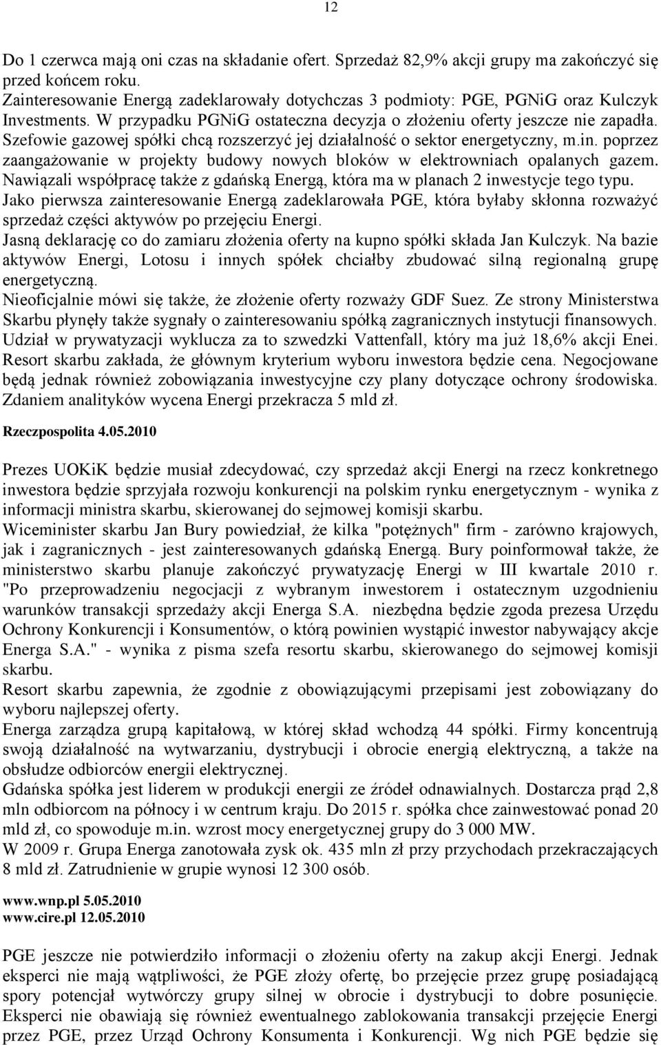 Szefowie gazowej spółki chcą rozszerzyć jej działalność o sektor energetyczny, m.in. poprzez zaangażowanie w projekty budowy nowych bloków w elektrowniach opalanych gazem.