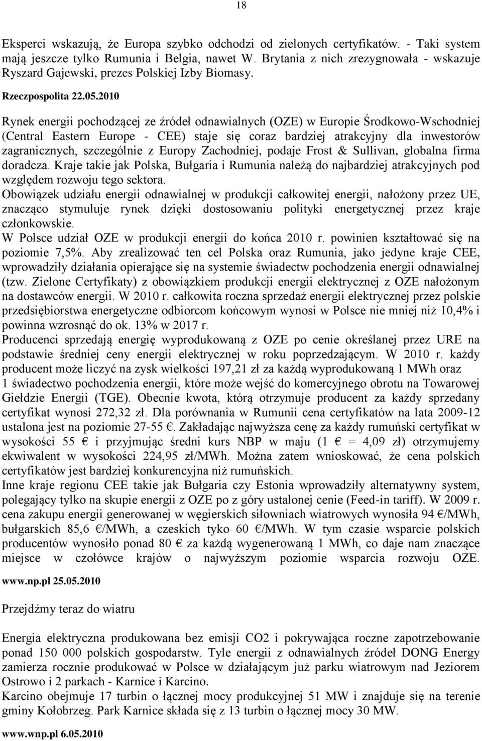 2010 Rynek energii pochodzącej ze źródeł odnawialnych (OZE) w Europie Środkowo-Wschodniej (Central Eastern Europe - CEE) staje się coraz bardziej atrakcyjny dla inwestorów zagranicznych, szczególnie