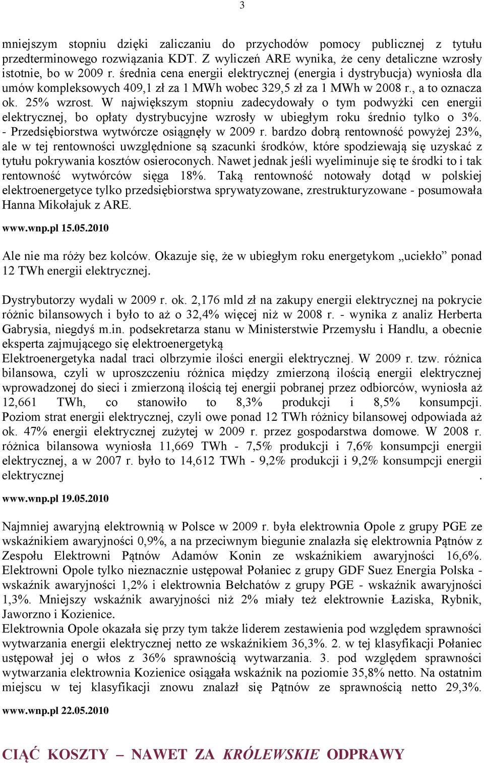 W największym stopniu zadecydowały o tym podwyżki cen energii elektrycznej, bo opłaty dystrybucyjne wzrosły w ubiegłym roku średnio tylko o 3%. - Przedsiębiorstwa wytwórcze osiągnęły w 2009 r.