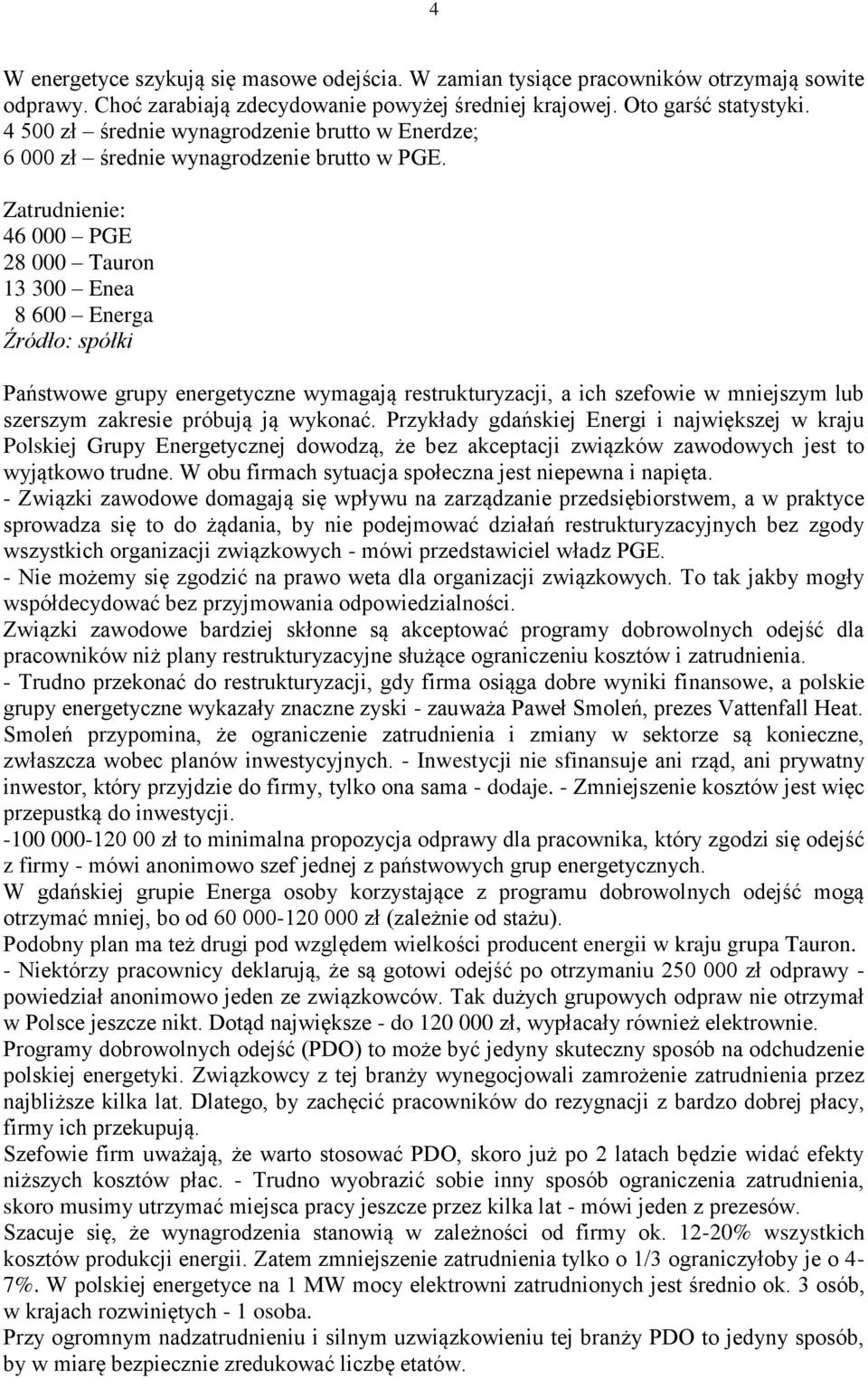Zatrudnienie: 46 000 PGE 28 000 Tauron 13 300 Enea 8 600 Energa Źródło: spółki Państwowe grupy energetyczne wymagają restrukturyzacji, a ich szefowie w mniejszym lub szerszym zakresie próbują ją