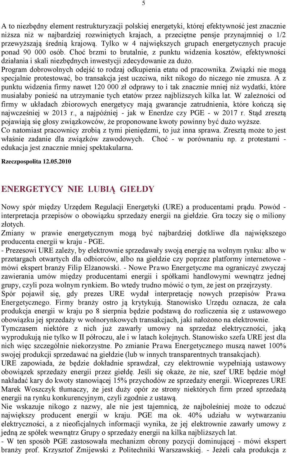 Choć brzmi to brutalnie, z punktu widzenia kosztów, efektywności działania i skali niezbędnych inwestycji zdecydowanie za dużo. Program dobrowolnych odejść to rodzaj odkupienia etatu od pracownika.