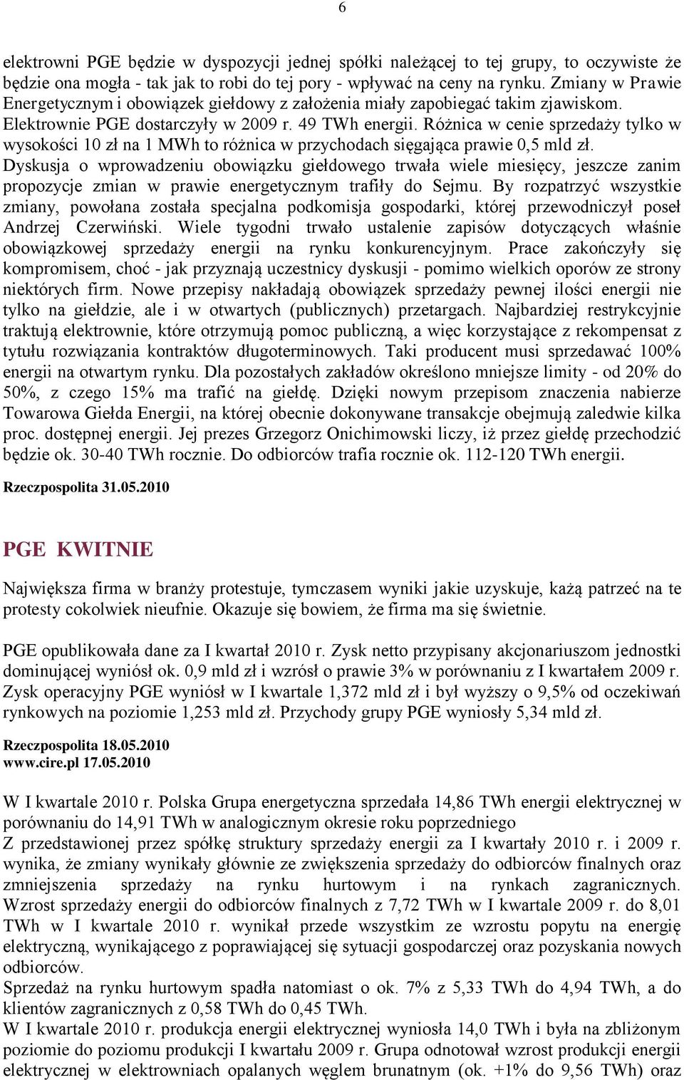 Różnica w cenie sprzedaży tylko w wysokości 10 zł na 1 MWh to różnica w przychodach sięgająca prawie 0,5 mld zł.