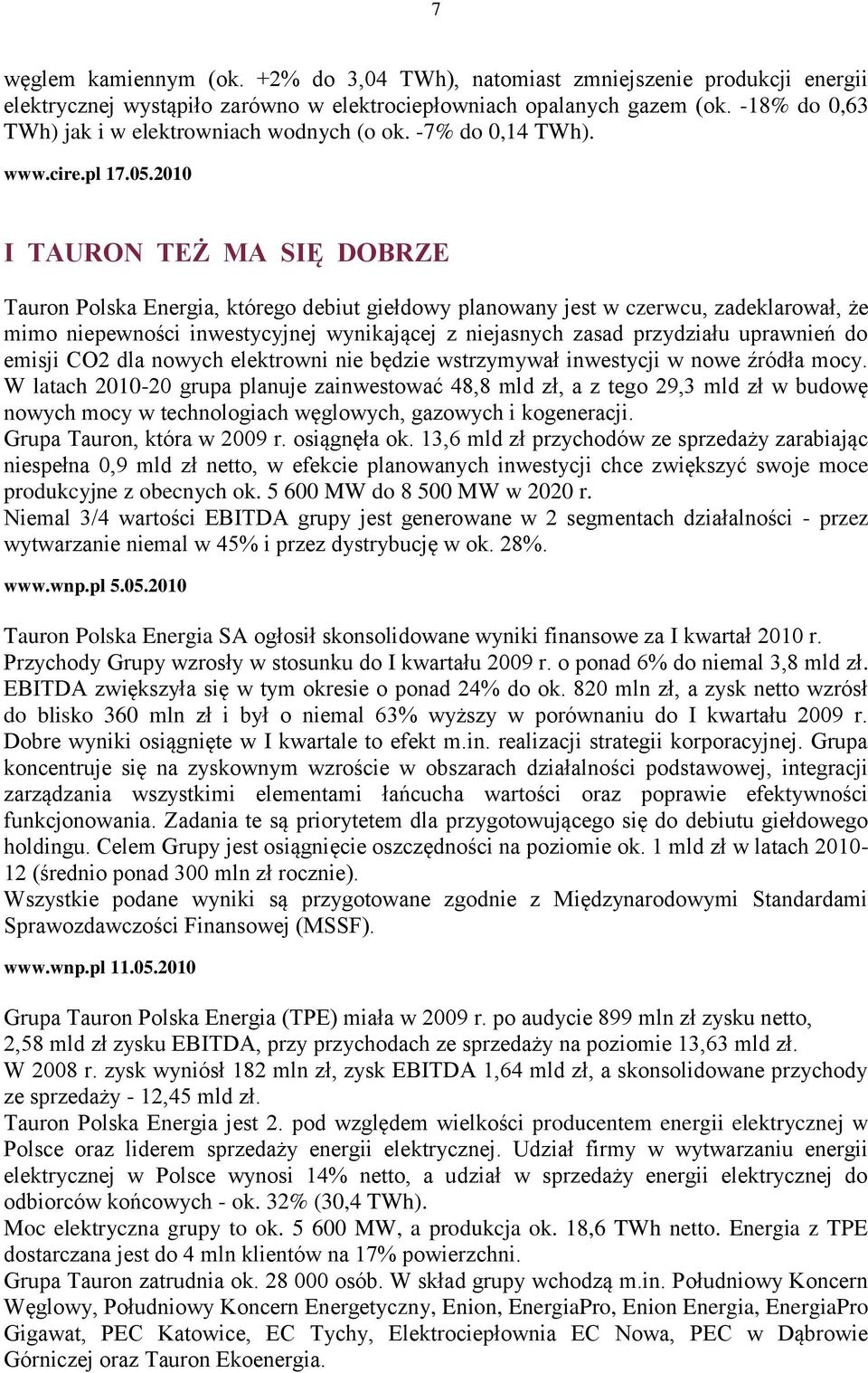 2010 I TAURON TEŻ MA SIĘ DOBRZE Tauron Polska Energia, którego debiut giełdowy planowany jest w czerwcu, zadeklarował, że mimo niepewności inwestycyjnej wynikającej z niejasnych zasad przydziału