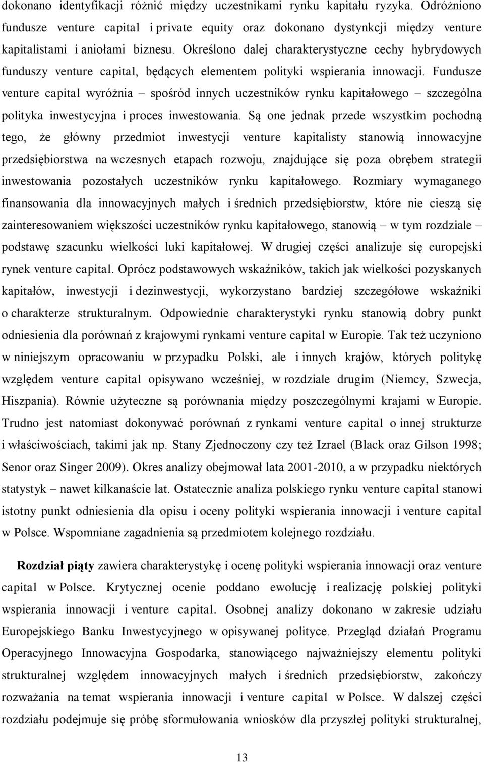 Fundusze venture capital wyróżnia spośród innych uczestników rynku kapitałowego szczególna polityka inwestycyjna i proces inwestowania.