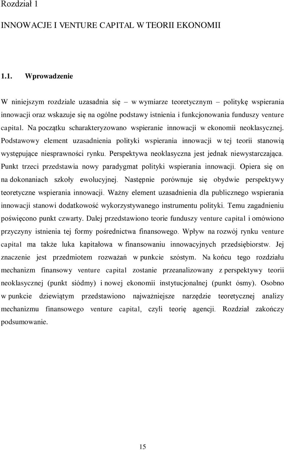 1. Wprowadzenie W niniejszym rozdziale uzasadnia się w wymiarze teoretycznym politykę wspierania innowacji oraz wskazuje się na ogólne podstawy istnienia i funkcjonowania funduszy venture capital.