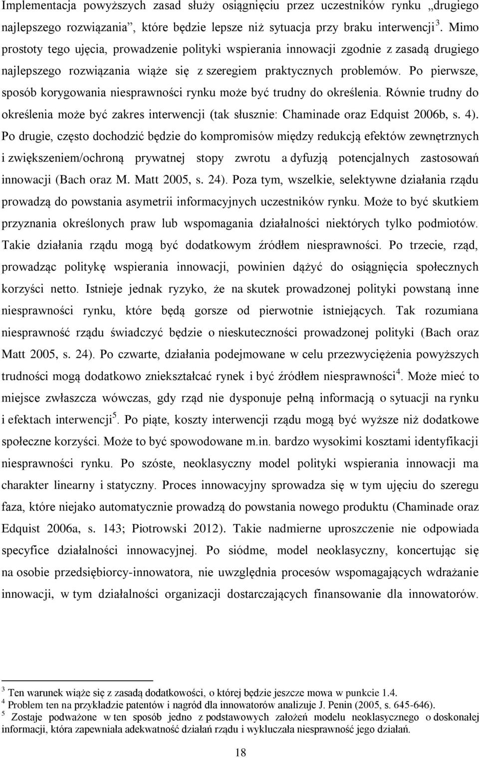 Po pierwsze, sposób korygowania niesprawności rynku może być trudny do określenia. Równie trudny do określenia może być zakres interwencji (tak słusznie: Chaminade oraz Edquist 2006b, s. 4).