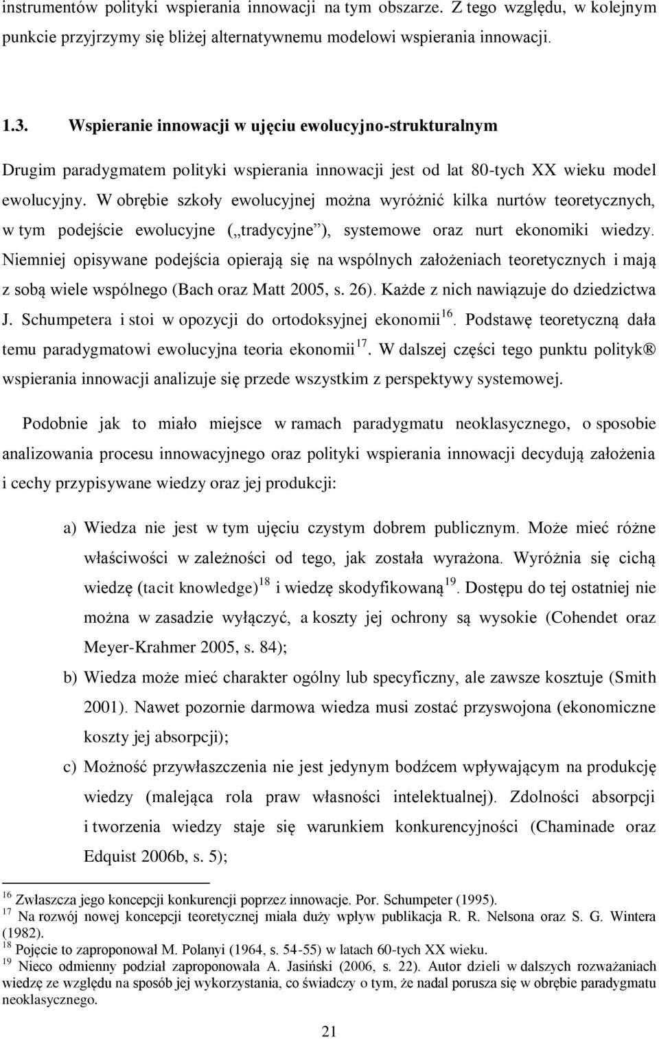 W obrębie szkoły ewolucyjnej można wyróżnić kilka nurtów teoretycznych, w tym podejście ewolucyjne ( tradycyjne ), systemowe oraz nurt ekonomiki wiedzy.