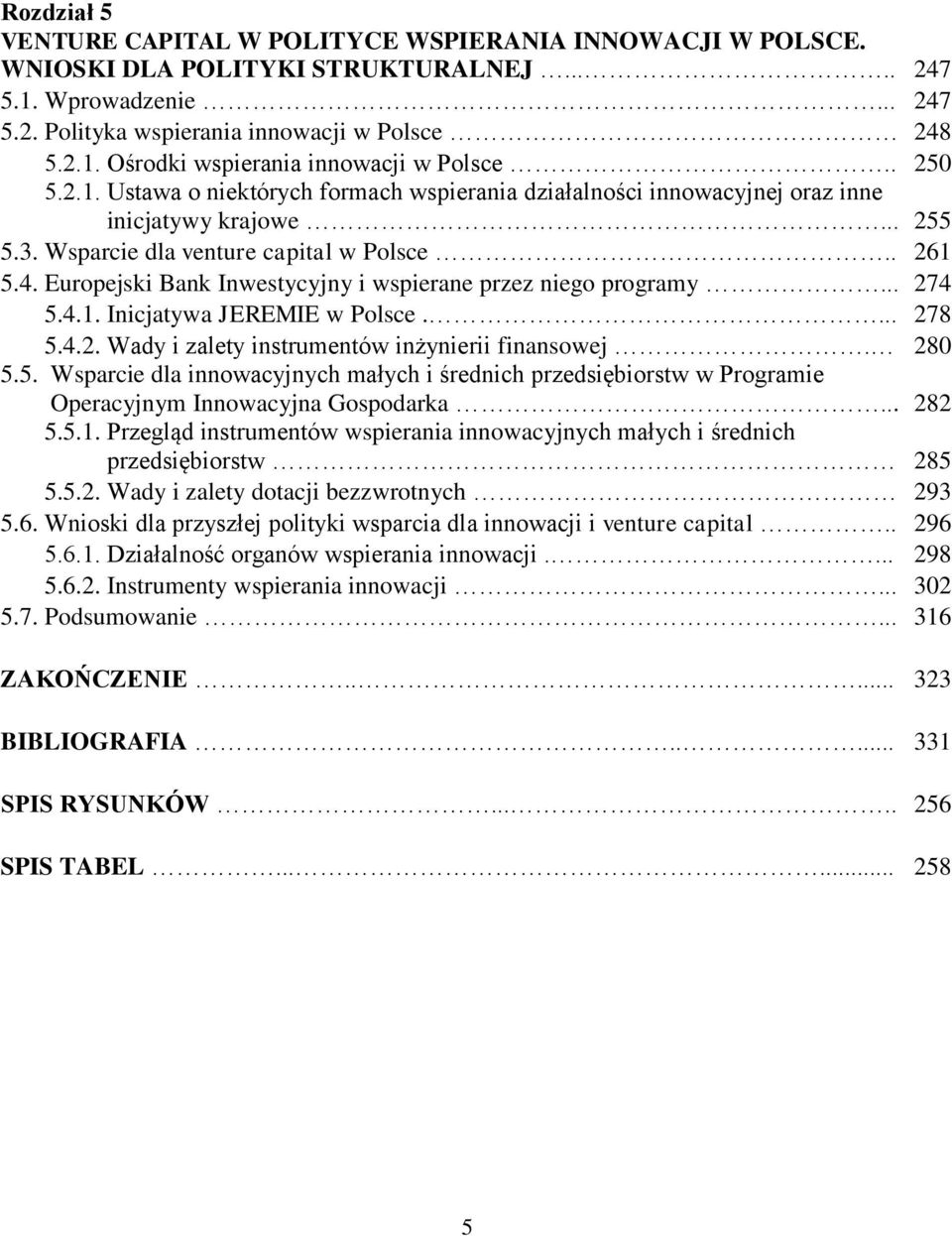 Europejski Bank Inwestycyjny i wspierane przez niego programy... 274 5.4.1. Inicjatywa JEREMIE w Polsce.... 278 5.4.2. Wady i zalety instrumentów inżynierii finansowej. 280 5.5. Wsparcie dla innowacyjnych małych i średnich przedsiębiorstw w Programie Operacyjnym Innowacyjna Gospodarka.