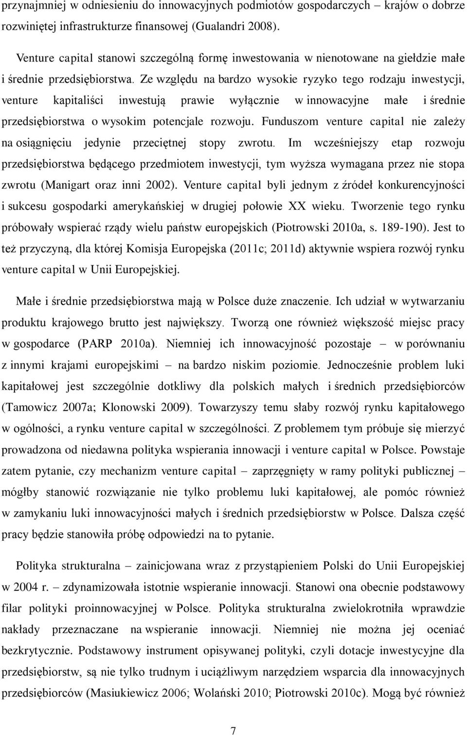 Ze względu na bardzo wysokie ryzyko tego rodzaju inwestycji, venture kapitaliści inwestują prawie wyłącznie w innowacyjne małe i średnie przedsiębiorstwa o wysokim potencjale rozwoju.