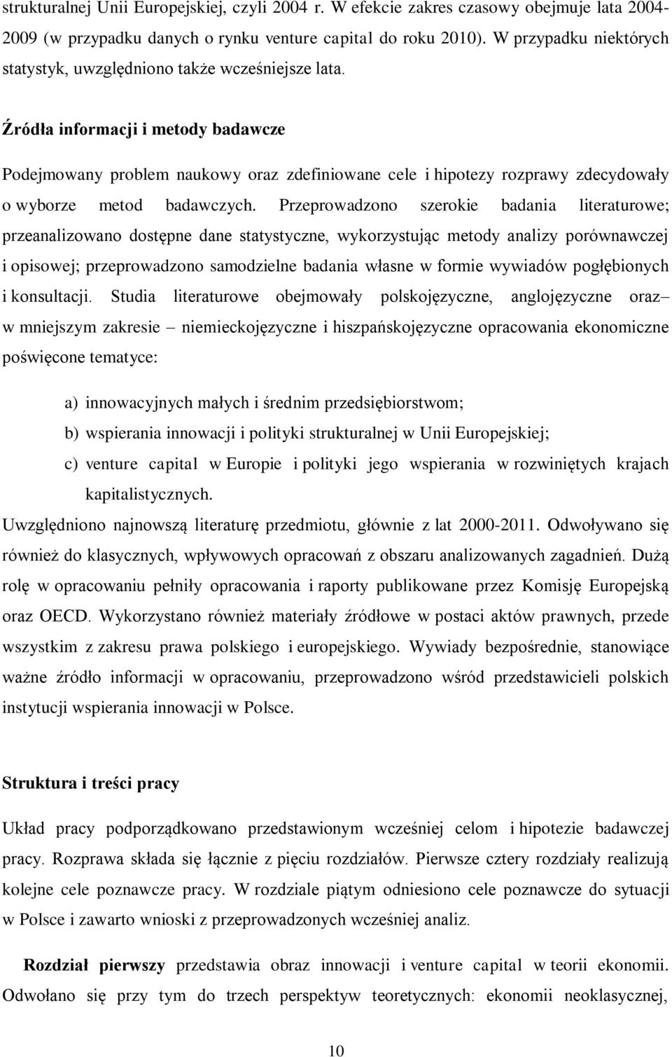 Źródła informacji i metody badawcze Podejmowany problem naukowy oraz zdefiniowane cele i hipotezy rozprawy zdecydowały o wyborze metod badawczych.