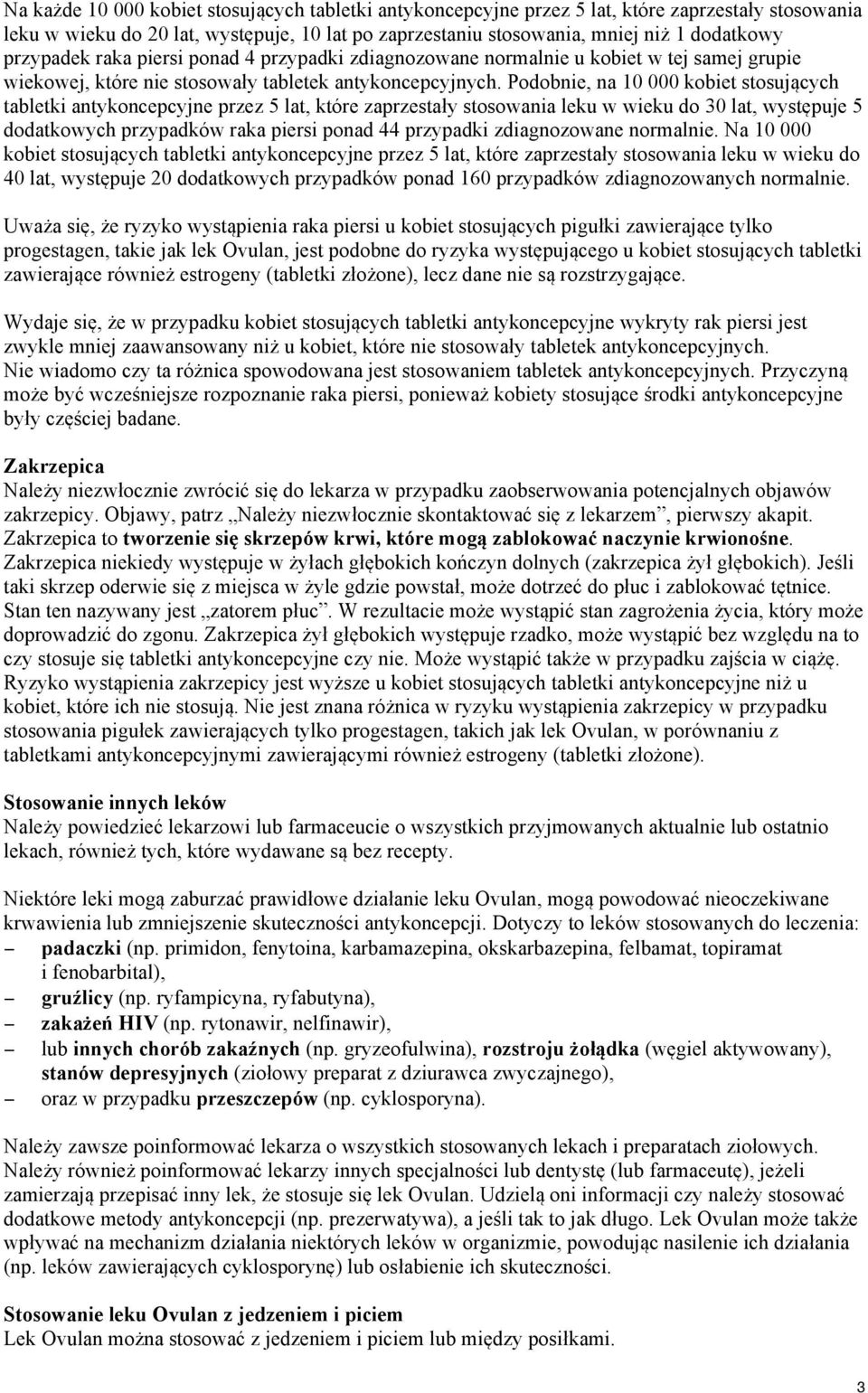 Podobnie, na 10 000 kobiet stosujących tabletki antykoncepcyjne przez 5 lat, które zaprzestały stosowania leku w wieku do 30 lat, występuje 5 dodatkowych przypadków raka piersi ponad 44 przypadki