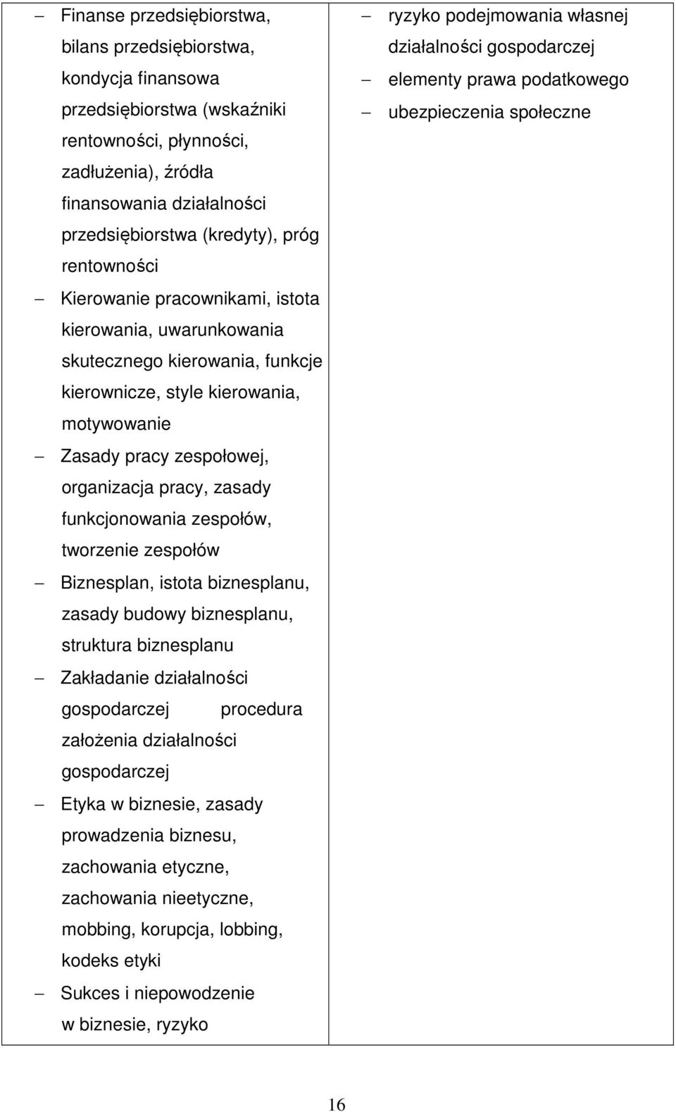 zasady funkcjonowania zespołów, tworzenie zespołów Biznesplan, istota biznesplanu, zasady budowy biznesplanu, struktura biznesplanu Zakładanie działalności gospodarczej procedura założenia