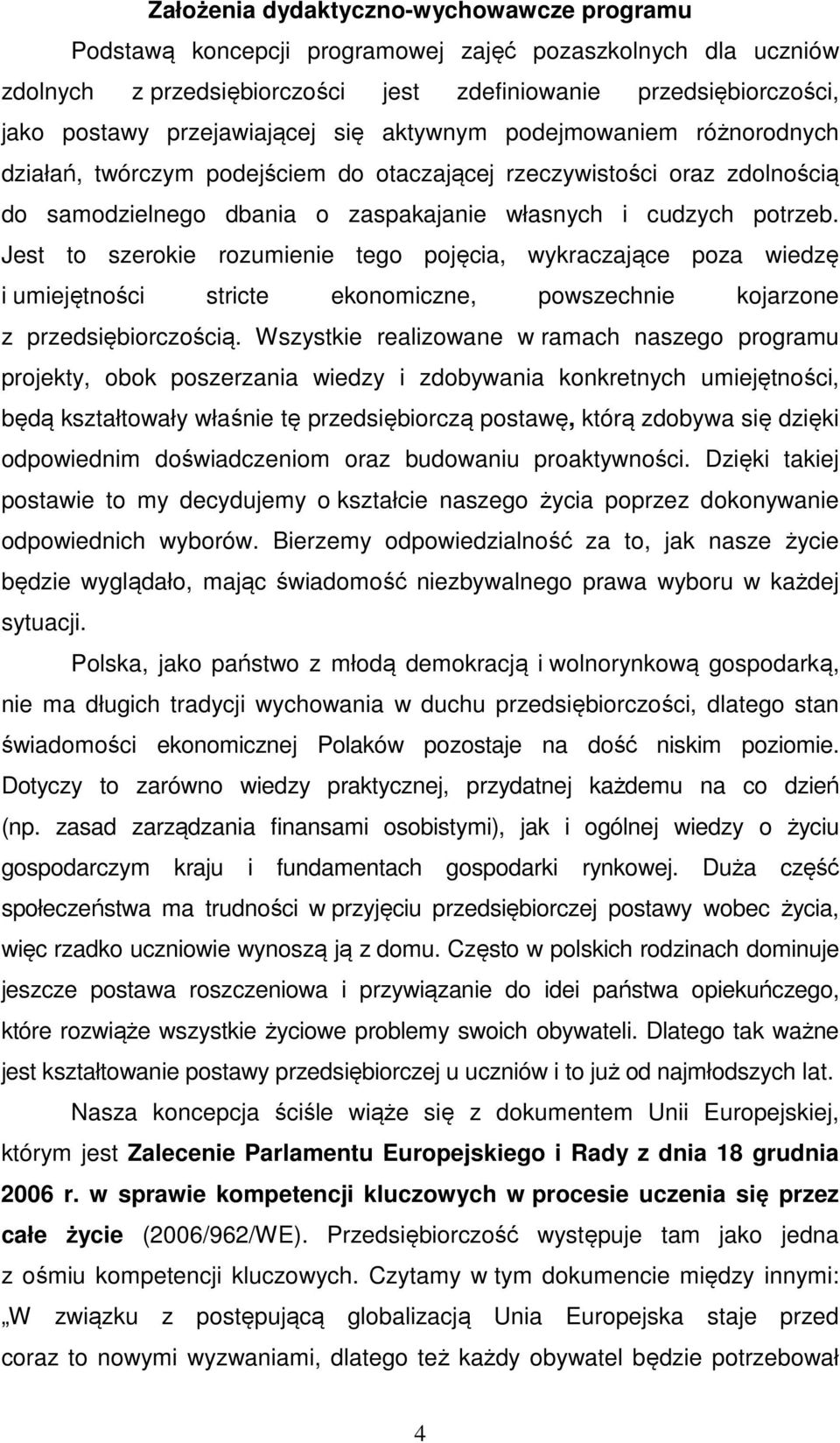 Jest to szerokie rozumienie tego pojęcia, wykraczające poza wiedzę i umiejętności stricte ekonomiczne, powszechnie kojarzone z przedsiębiorczością.