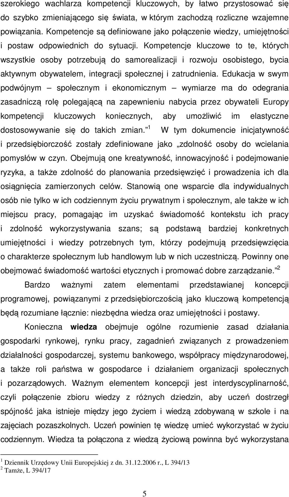 Kompetencje kluczowe to te, których wszystkie osoby potrzebują do samorealizacji i rozwoju osobistego, bycia aktywnym obywatelem, integracji społecznej i zatrudnienia.