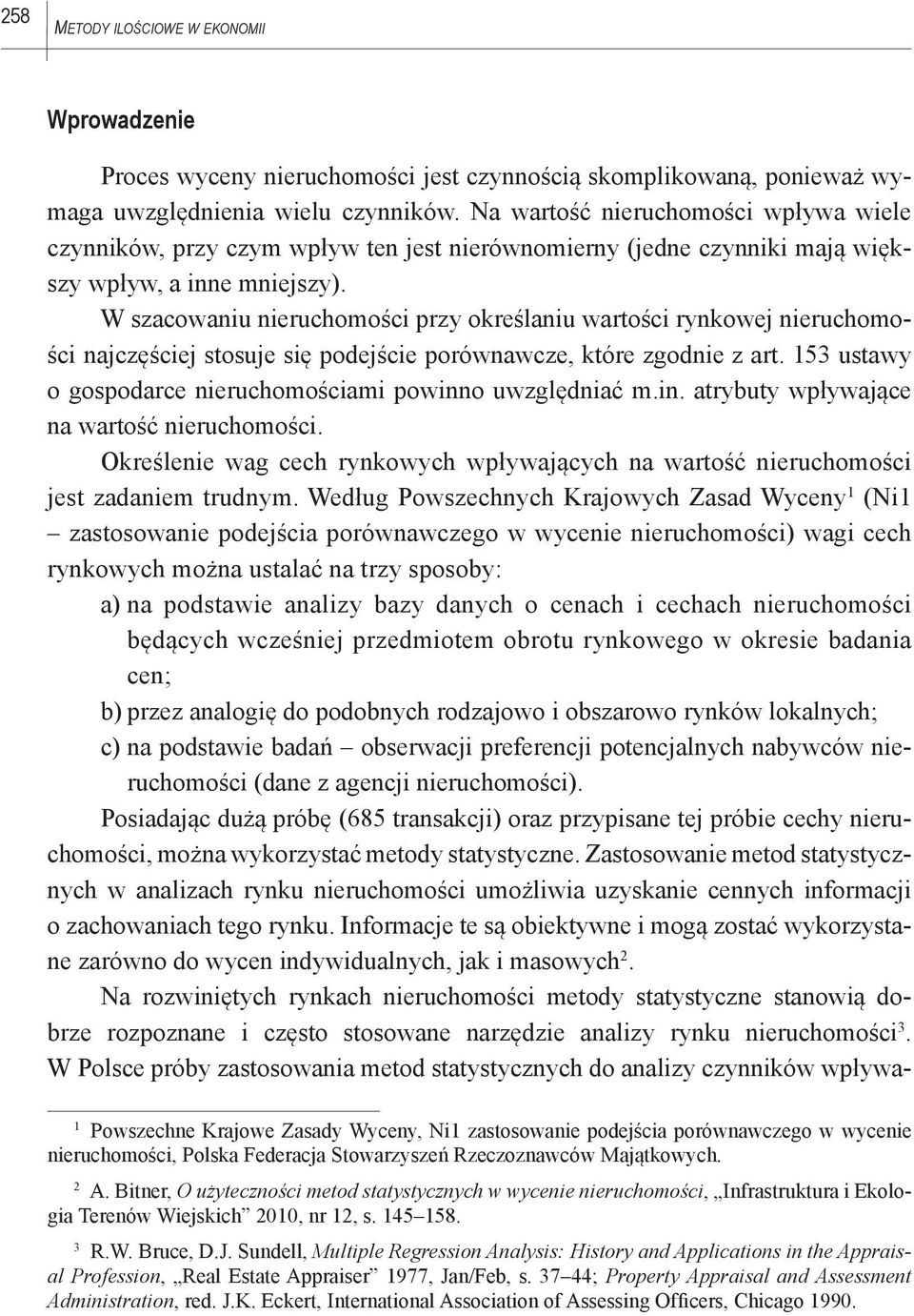 W szacowaniu nieruchomości przy określaniu wartości rynkowej nieruchomości najczęściej stosuje się podejście porównawcze, które zgodnie z art.