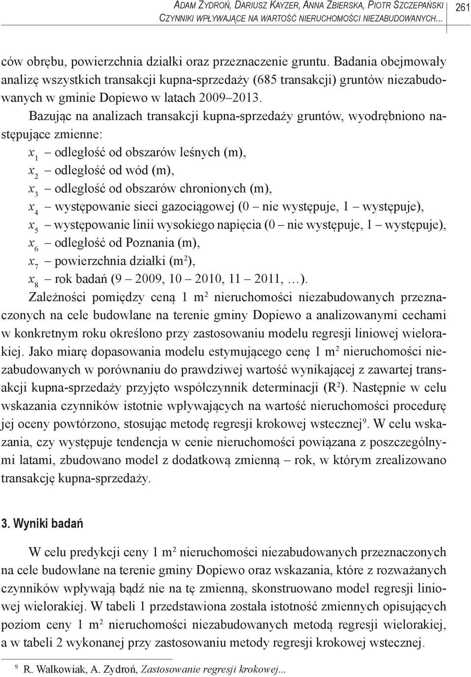 Bazując na analizach traakcji kupna-sprzedaży gruntów, wyodrębniono następujące zmienne: x 1 odległość od obszarów leśnych (m), x 2 odległość od wód (m), x 3 odległość od obszarów chronionych (m), x