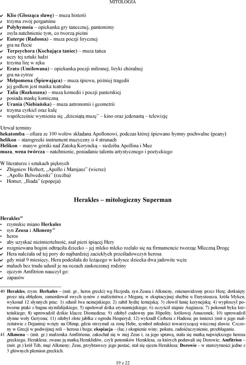 później tragedii jej godłem jest maska teatralna Talia (Rozkoszna) muza komedii i poezji pasterskiej posiada maskę komiczną Urania (Niebiańska) muza astronomii i geometrii trzyma cyrkiel oraz kulę