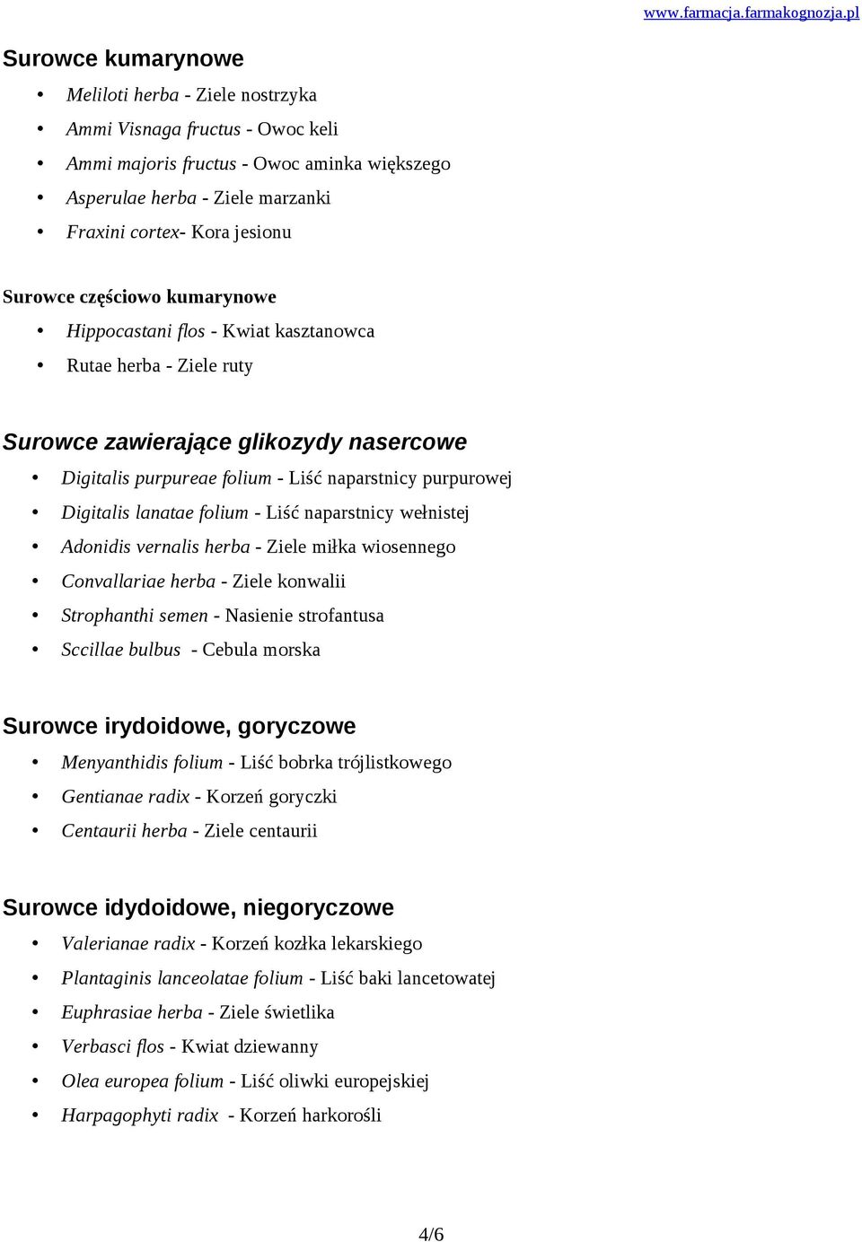 folium - Liść naparstnicy wełnistej Adonidis vernalis herba - Ziele miłka wiosennego Convallariae herba - Ziele konwalii Strophanthi semen - Nasienie strofantusa Sccillae bulbus - Cebula morska