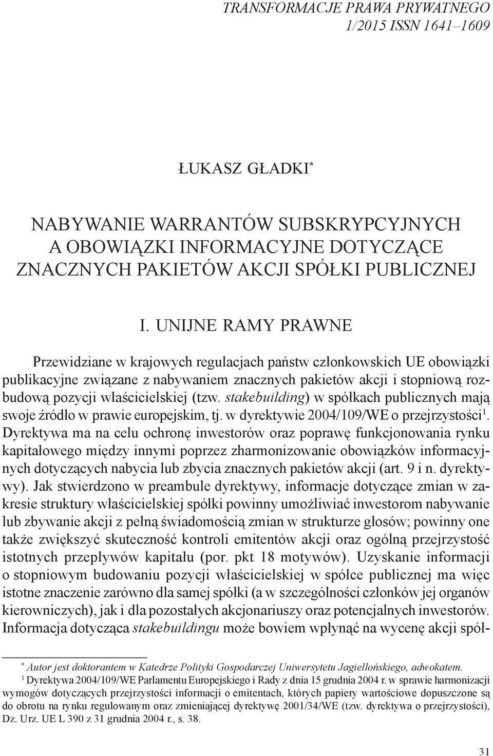 (tzw. stakebuilding) w spółkach publicznych mają swoje źródło w prawie europejskim, tj. w dyrektywie 2004/109/WE o przejrzystości 1.