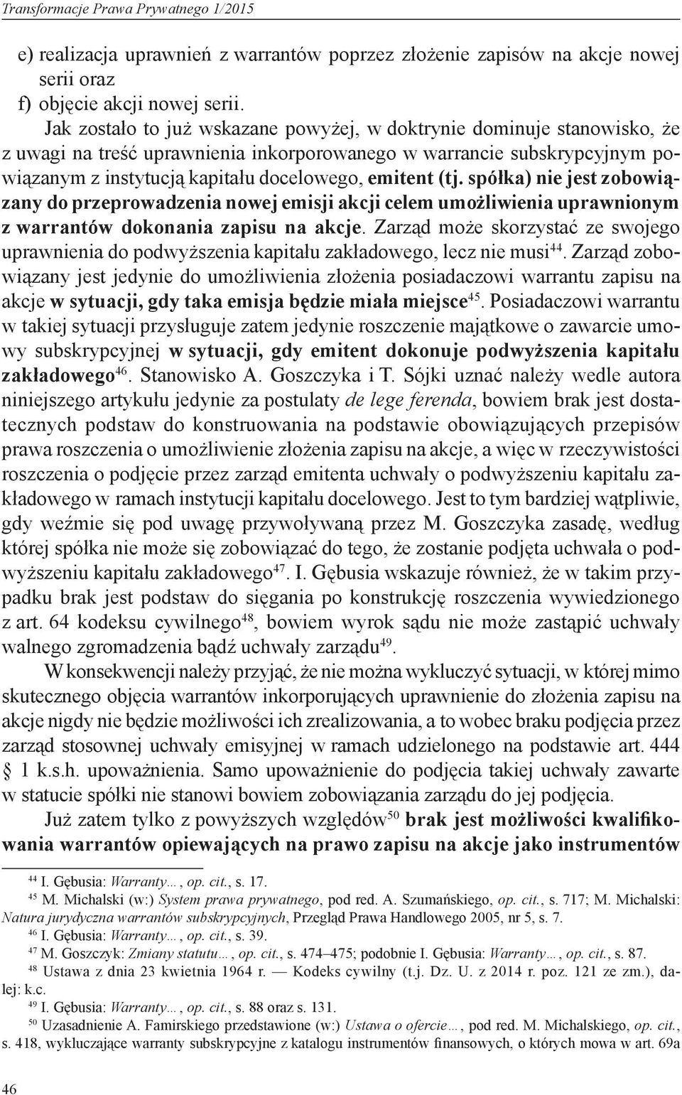 (tj. spółka) nie jest zobowiązany do przeprowadzenia nowej emisji akcji celem umożliwienia uprawnionym z warrantów dokonania zapisu na akcje.