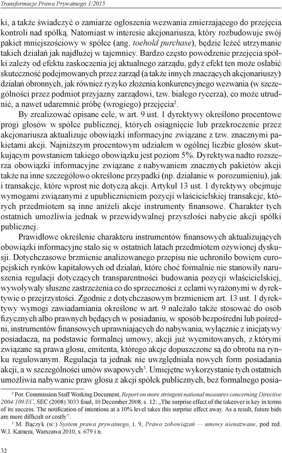 Bardzo często powodzenie przejęcia spółki zależy od efektu zaskoczenia jej aktualnego zarządu, gdyż efekt ten może osłabić skuteczność podejmowanych przez zarząd (a także innych znaczących