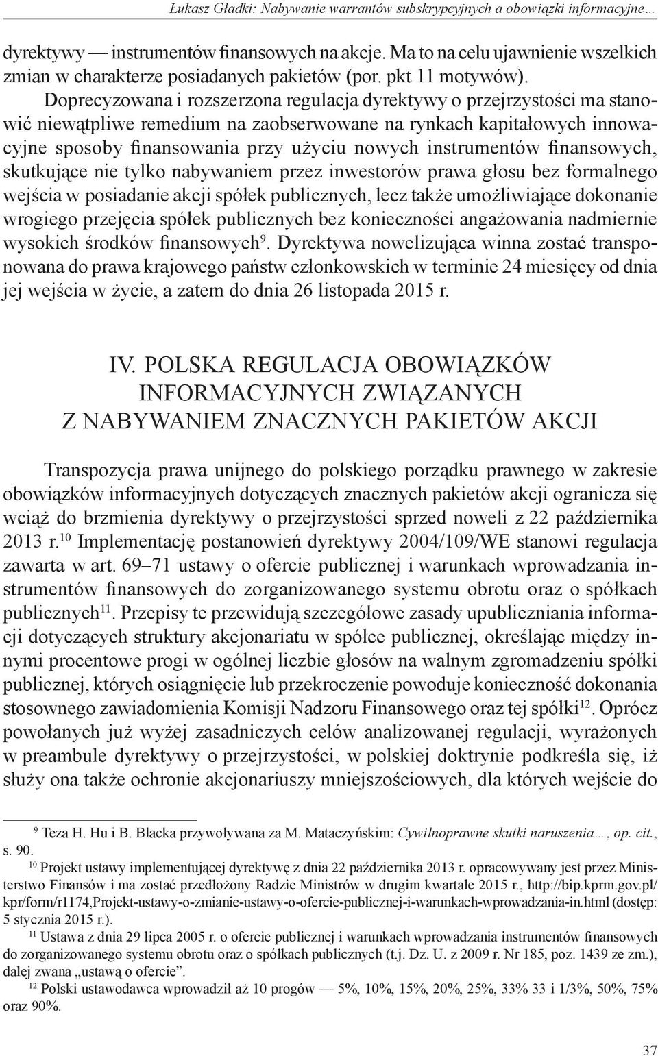 Doprecyzowana i rozszerzona regulacja dyrektywy o przejrzystości ma stanowić niewątpliwe remedium na zaobserwowane na rynkach kapitałowych innowacyjne sposoby finansowania przy użyciu nowych