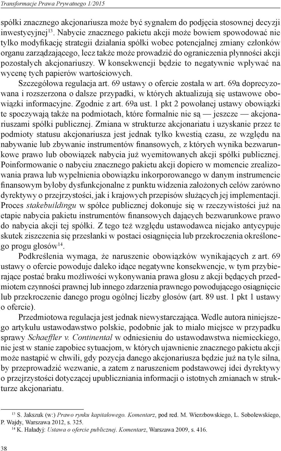 ograniczenia płynności akcji pozostałych akcjonariuszy. W konsekwencji będzie to negatywnie wpływać na wycenę tych papierów wartościowych. Szczegółowa regulacja art. 69 ustawy o ofercie została w art.