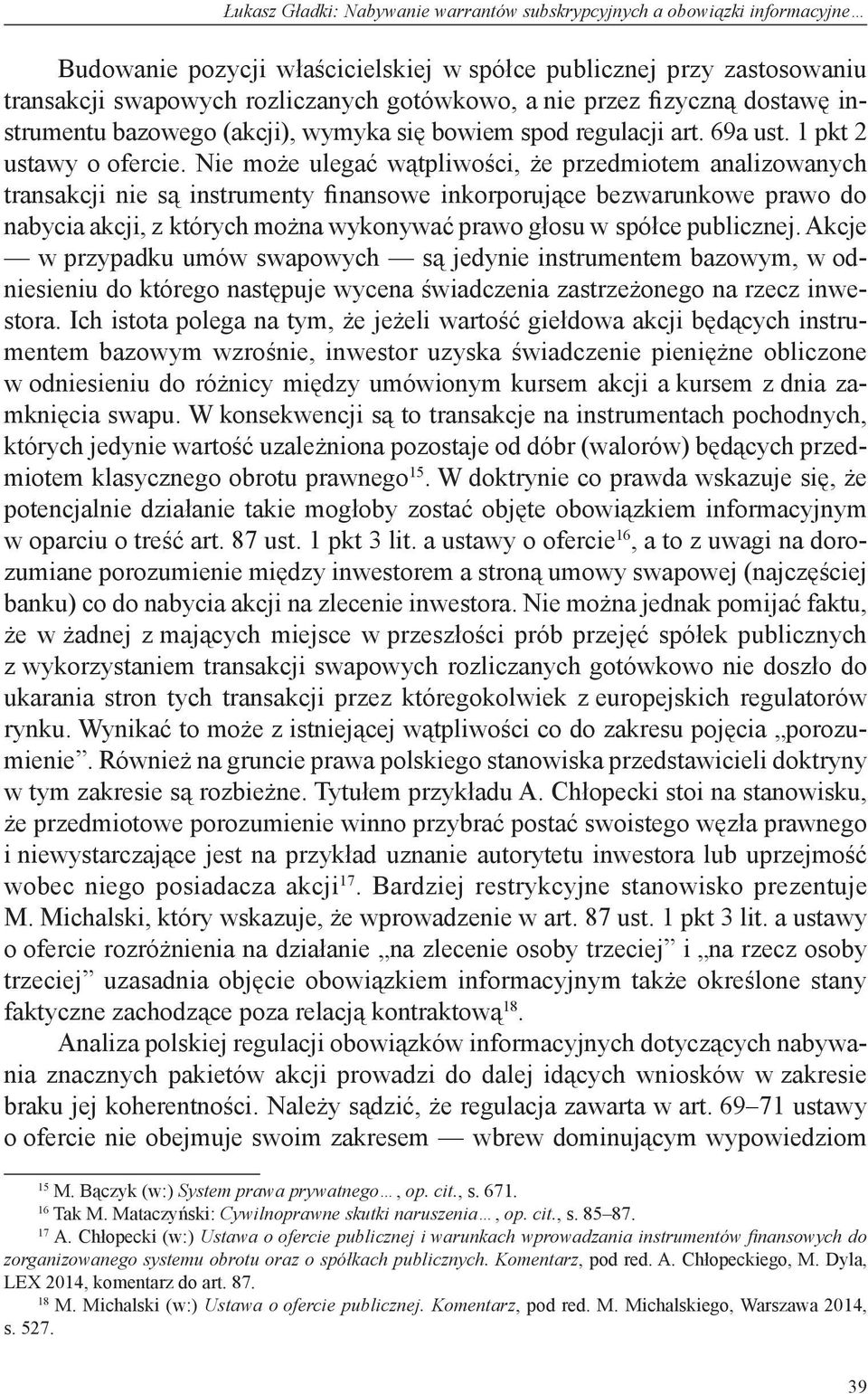 Nie może ulegać wątpliwości, że przedmiotem analizowanych transakcji nie są instrumenty finansowe inkorporujące bezwarunkowe prawo do nabycia akcji, z których można wykonywać prawo głosu w spółce