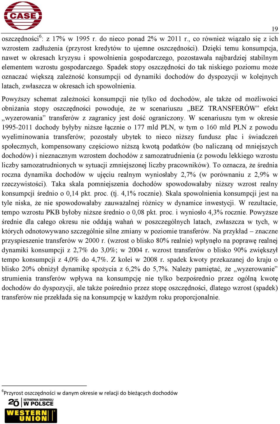 Spadek stopy oszczędności do tak niskiego poziomu może oznaczać większą zależność konsumpcji od dynamiki dochodów do dyspozycji w kolejnych latach, zwłaszcza w okresach ich spowolnienia.