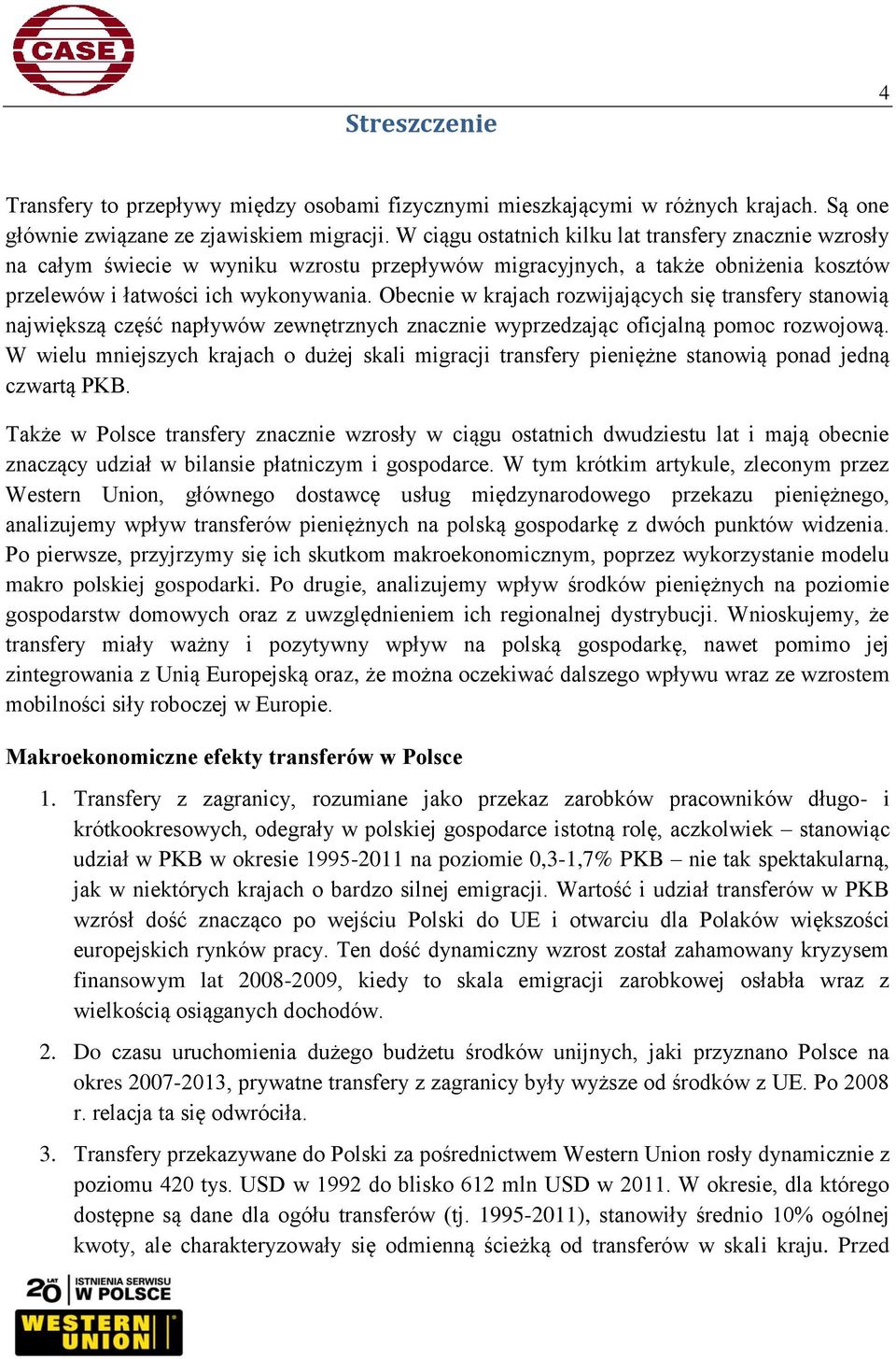 Obecnie w krajach rozwijających się transfery stanowią największą część napływów zewnętrznych znacznie wyprzedzając oficjalną pomoc rozwojową.