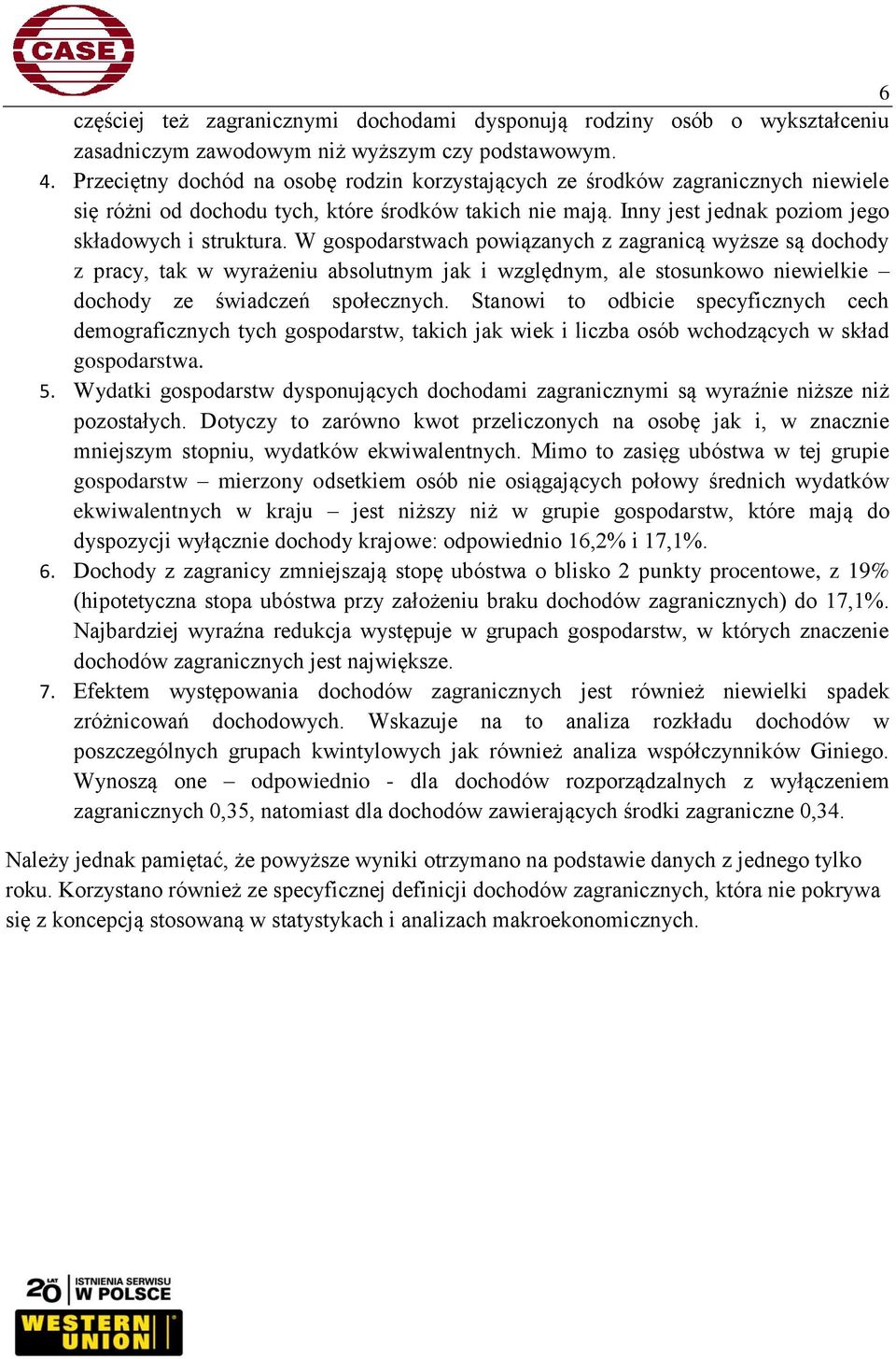 W gospodarstwach powiązanych z zagranicą wyższe są dochody z pracy, tak w wyrażeniu absolutnym jak i względnym, ale stosunkowo niewielkie dochody ze świadczeń społecznych.