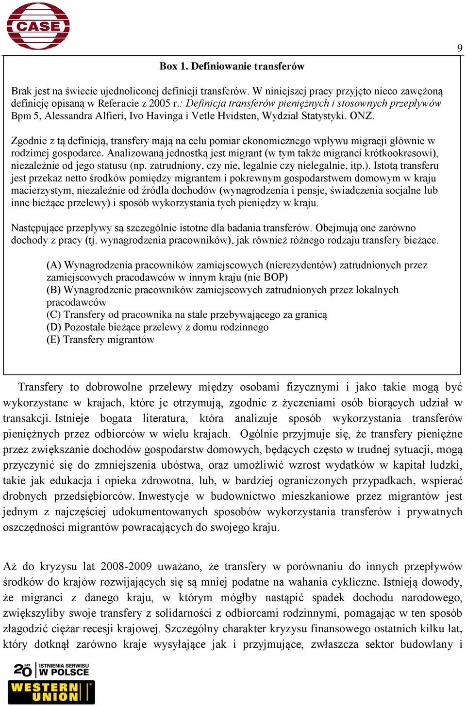 Zgodnie z tą definicją, transfery mają na celu pomiar ekonomicznego wpływu migracji głównie w rodzimej gospodarce.