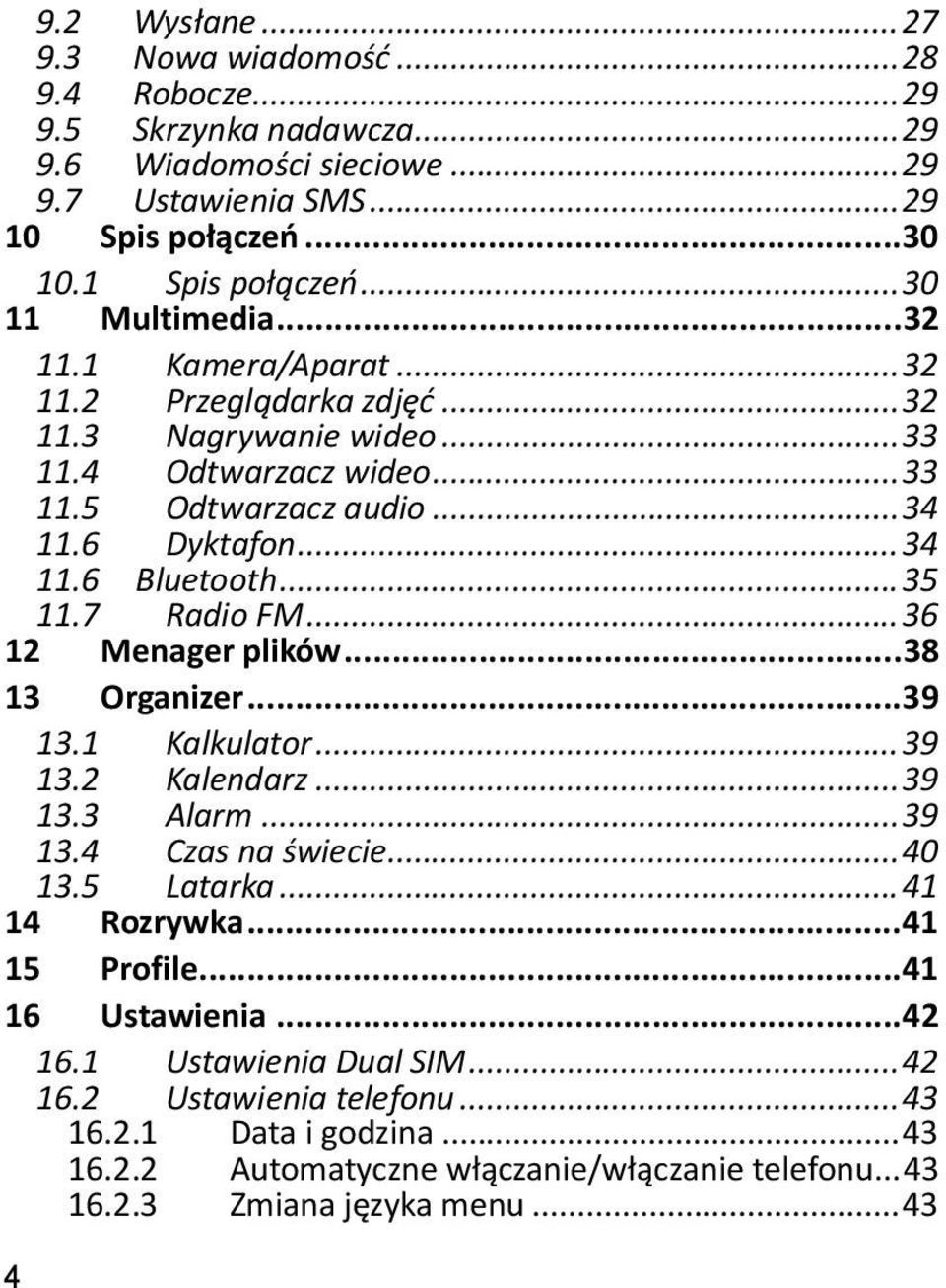 .. 35 11.7 Radio FM... 36 12 Menager plików... 38 13 Organizer... 39 13.1 Kalkulator... 39 13.2 Kalendarz... 39 13.3 Alarm... 39 13.4 Czas na świecie... 40 13.5 Latarka... 41 14 Rozrywka.