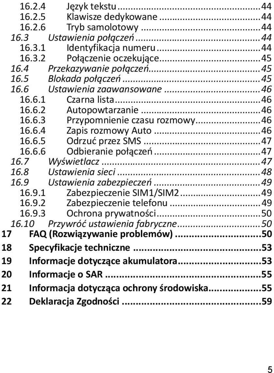 .. 46 16.6.5 Odrzuć przez SMS... 47 16.6.6 Odbieranie połączeń... 47 16.7 Wyświetlacz... 47 16.8 Ustawienia sieci... 48 16.9 Ustawienia zabezpieczeń... 49 16.9.1 Zabezpieczenie SIM1/SIM2... 49 16.9.2 Zabezpieczenie telefonu.