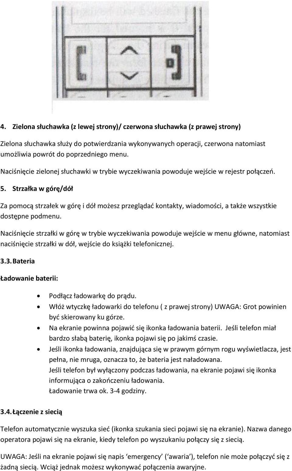 Strzałka w górę/dół Za pomocą strzałek w górę i dół możesz przeglądad kontakty, wiadomości, a także wszystkie dostępne podmenu.