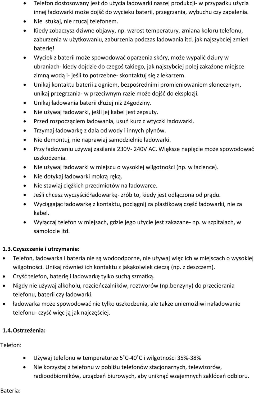 Wyciek z baterii może spowodowad oparzenia skóry, może wypalid dziury w ubraniach- kiedy dojdzie do czegoś takiego, jak najszybciej polej zakażone miejsce zimną wodą i- jeśli to potrzebne- skontaktuj