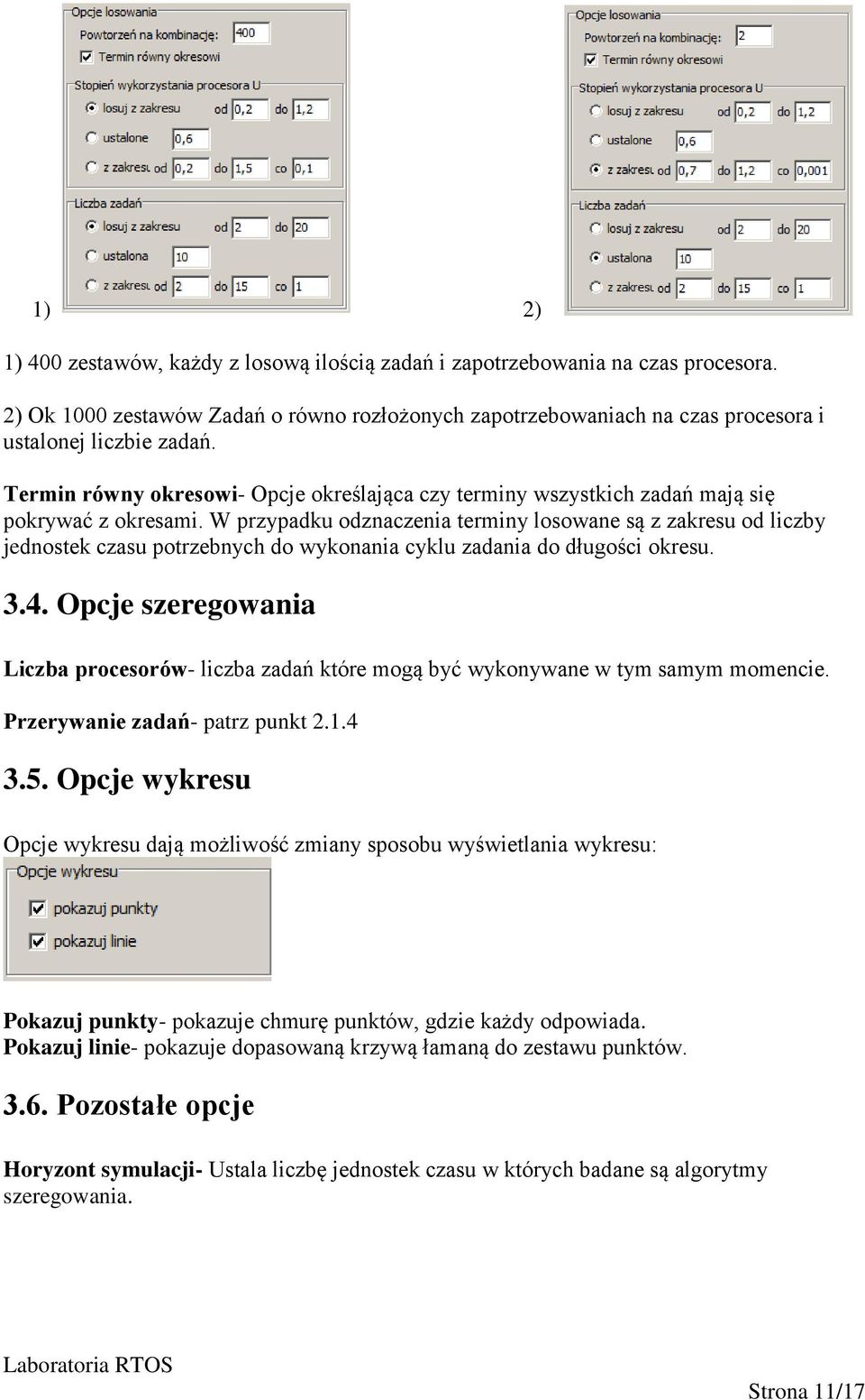 W przypadku odznaczenia terminy losowane są z zakresu od liczby jednostek czasu potrzebnych do wykonania cyklu zadania do długości okresu. 3.4.